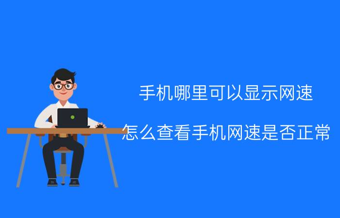 手机哪里可以显示网速 怎么查看手机网速是否正常？